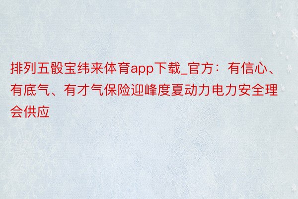 排列五骰宝纬来体育app下载_官方：有信心、有底气、有才气保险迎峰度夏动力电力安全理会供应