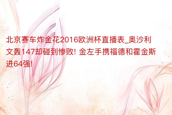 北京赛车炸金花2016欧洲杯直播表_奥沙利文轰147却碰到惨败! 金左手携福德和霍金斯进64强!
