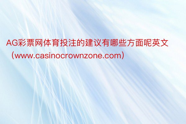 AG彩票网体育投注的建议有哪些方面呢英文（www.casinocrownzone.com）