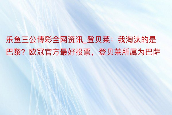 乐鱼三公博彩全网资讯_登贝莱：我淘汰的是巴黎？欧冠官方最好投票，登贝莱所属为巴萨