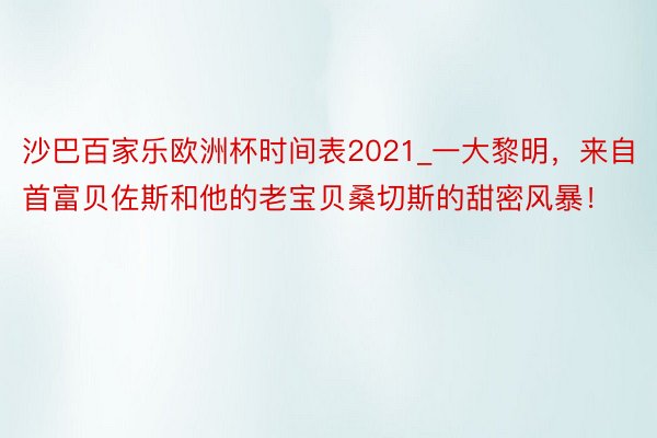 沙巴百家乐欧洲杯时间表2021_一大黎明，来自首富贝佐斯和他的老宝贝桑切斯的甜密风暴！