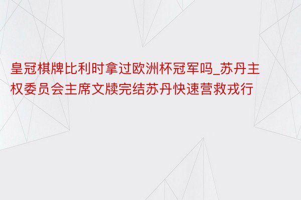 皇冠棋牌比利时拿过欧洲杯冠军吗_苏丹主权委员会主席文牍完结苏丹快速营救戎行