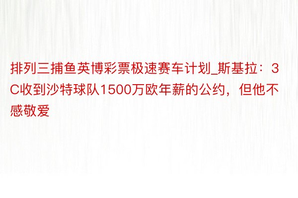排列三捕鱼英博彩票极速赛车计划_斯基拉：3C收到沙特球队1500万欧年薪的公约，但他不感敬爱